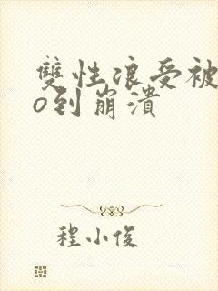 双性浪受被cao到崩溃