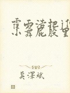 霍雨浩把j伸进小舞屁股里小说