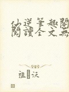 仙逆笔趣阁免费阅读全文无弹窗