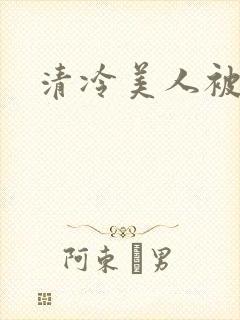 清冷美人被坏种