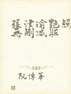 张津瑜艳照全集无删减版