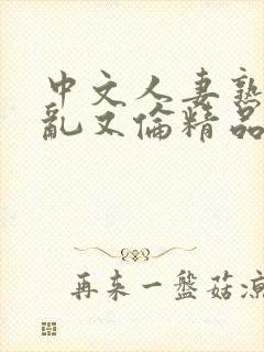 中文人妻熟女妇乱又伦精品,91…