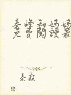 秦峰和妈妈小说免费阅读最新章节