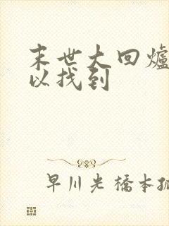 末世大回炉哪可以找到