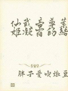 仙武帝尊叶辰和姬凝霜的结局