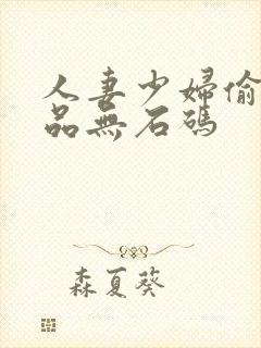 人妻少妇偷人精品无石码