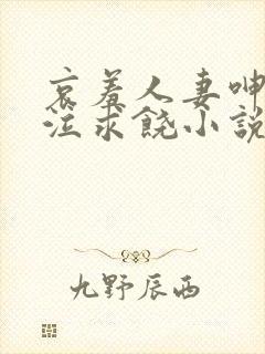 哀羞人妻呻吟哭泣求饶小说