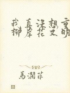 我真没想重生啊柳岸花又明全本阅读