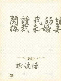 阅读 我的绝色总裁未婚妻封面