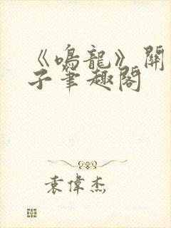 《鸣龙》关关公子笔趣阁