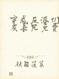 穿成反派们的炮灰长兄免费阅读