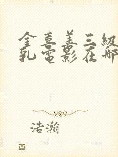 金喜善三级露全乳电影在哪里看