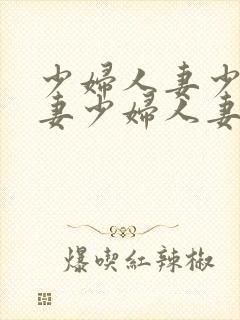 少妇人妻少妇人妻少妇人妻