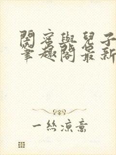 闺蜜与儿子小说笔趣阁最新章节更新