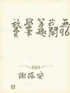 放学等我无删免费笔趣阁96章封面