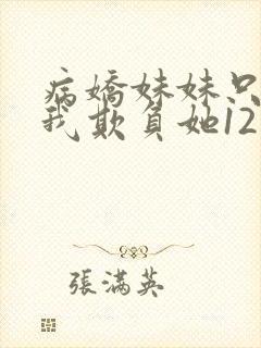 病娇妹妹只想让我欺负她12