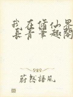 我在修仙界万古长青笔趣阁免费