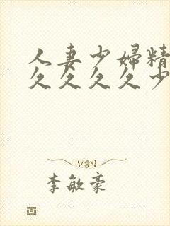 人妻少妇精品久久久久久少妇