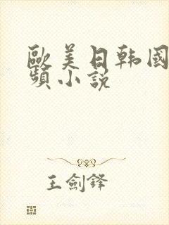 欧美日韩国产视频小说