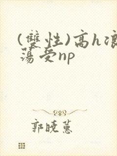 (双性)高h浪荡受np