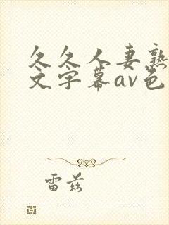 久久人妻熟女中文字幕av色