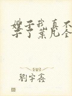 嫂子我真不是傻子了叶凡全文免费阅读小说