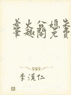 惹火公媳朱怡静笔趣阁免费阅读全文