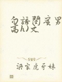 勾诱闺蜜男友(高h)文