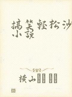 搞笑轻松沙雕的小说