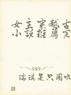 女主穿越古代的小说推荐完结