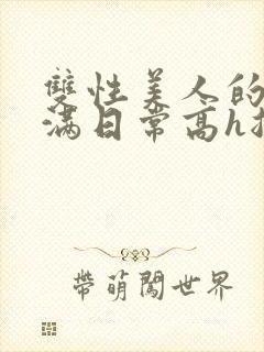 双性美人的被灌满日常高h总攻