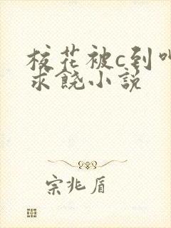 校花被c到呻吟求饶小说