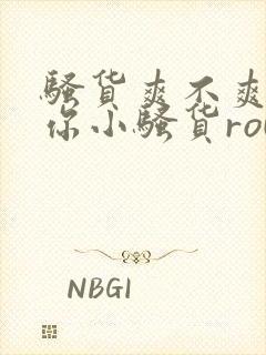 骚货爽不爽干死你小骚货rou