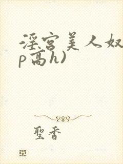 淫宫美人奴(np高h)