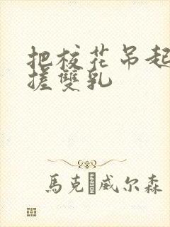 把校花吊起来揉搓双乳