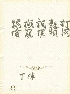 跪撅调教打屁股偷窥视频网站