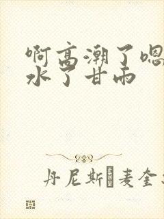 啊高潮了嗯～喷水了甘雨封面