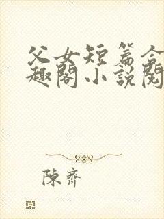 父女短篇合集笔趣阁小说阅读全文下