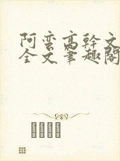 阿蛮高干文狂烈全文笔趣阁