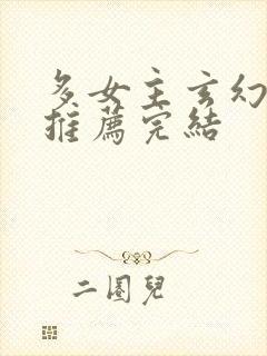 多女主玄幻小说推荐完结