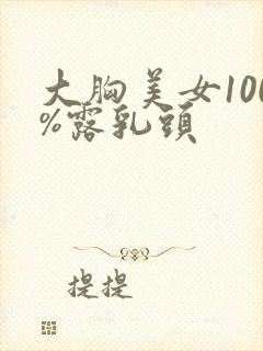 大胸美女100%露乳头