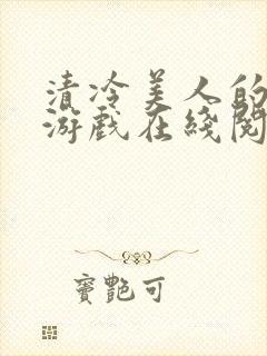 清冷美人的神奇游戏在线阅读