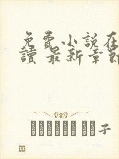 免费小说在线阅读 最新章节 无弹窗