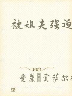 被姐夫强迫小说