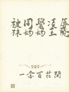 被同学凌辱的丝袜妈妈王飞李若雪封面