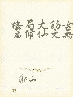 格局大的女主长篇修仙文无cp