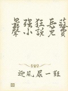 最强狂兵苏锐有声小说免费听封面