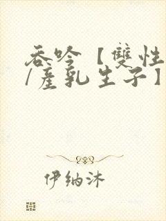 吞吟【双性校霸/产乳生子】