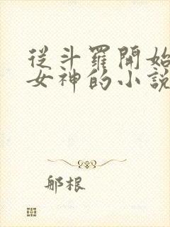 从斗罗开始俘获女神的小说免费阅读