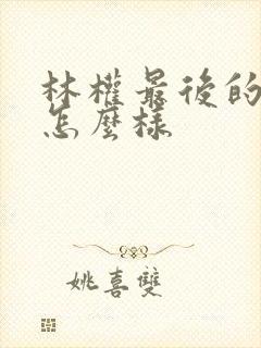 林权最后的结局怎么样